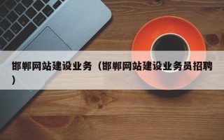 马鞍山邯郸网站建设业务（邯郸网站建设业务员招聘）