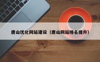 马鞍山唐山优化网站建设（唐山网站排名提升）