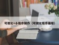马鞍山可视化+小程序制作（可视化程序编程）