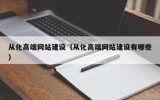 马鞍山从化高端网站建设（从化高端网站建设有哪些）