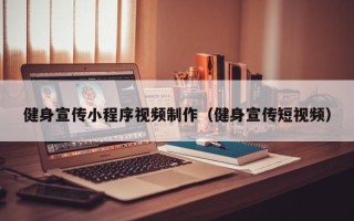 马鞍山健身宣传小程序视频制作（健身宣传短视频）